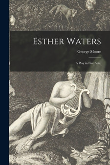 Esther Waters; a Play in Five Acts. by George 1852-1933 Moore - Paperback