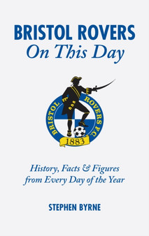 Bristol Rovers On This Day : History, Facts and Figures from Every Day of the Year by Stephen Byrne - Hardback