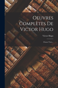 Oeuvres Completes De Victor Hugo : Choses Vues... by Victor Hugo - Paperback