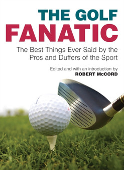 The Golf Fanatic : The Best Things Ever Said by the Pros and Duffers of the Sport by Robert McCord - Paperback