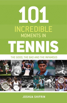 101 Incredible Moments in Tennis : The Good, the Bad and the Infamous by Joshua Shifrin - Hardback