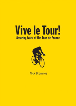 Vive le Tour! : Wiggo, and the Amazing Tales of the Tour De France by Nick Brownlee - Paperback