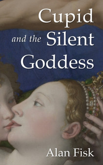 Cupid and the Silent Goddess by Alan Fisk - Paperback