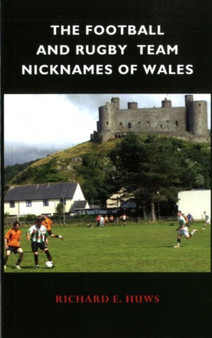 The Football and Rugby Team Nicknames of Wales by Richard E. Huws - Paperback
