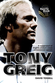 Tony Greig : A Reappraisal of English Cricket's Most Controversial Captain by David Tossell - Hardback