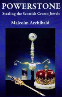 Powerstone : Stealing the Scottish Crown Jewels by Malcolm Archibald - Paperback