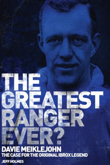The Greatest Ranger Ever? : Davie Meiklejohn - The Case for the Original Ibrox Legend by Jeff Holmes - Hardback