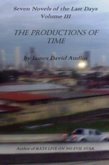 Seven Novels of The Last Days Volume III : The Productions of Time by James David Audlin - Paperback
