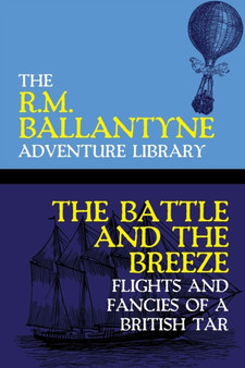 The Battle and the Breeze : Flights and Fancies of a British Tar by Robert Michael Ballantyne - Paperback