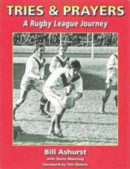 Tries & Prayers : A Rugby League Journey by Bill Ashurst - Paperback