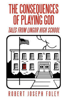 The Consequences of Playing God : Tales from Lingor High School by Robert Joseph Foley - Hardback