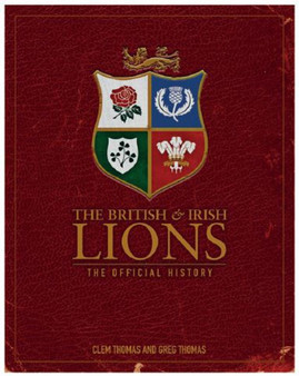The British and Irish Lions : The Official History by Clem Thomas - Hardback