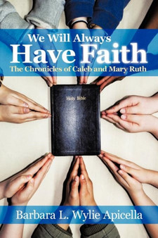 We Will Always Have Faith : The Chronicles of Calebe and Mary Ruth by Barbara L. Wylie Apicella - Paperback