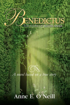Benedictus : The Story of Sister Anne a Novel Based on a True Story by Anne E O'Neill - Paperback