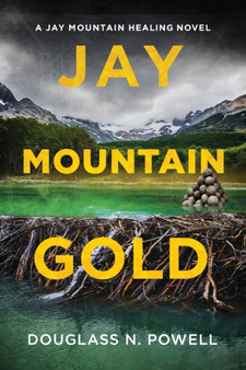 Jay Mountain Gold : A Jay Mountain Healing Novel by Douglass N Powell - Paperback