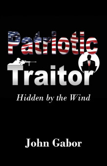 The Patriotic Traitor : Hidden by the Wind by John Gabor - Paperback