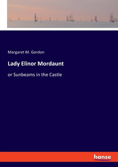 Lady Elinor Mordaunt : or Sunbeams in the Castle by Margaret M Gordon - Paperback