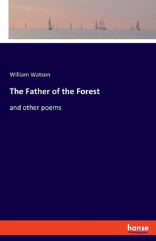 The Father of the Forest : and other poems by William Watson - Paperback
