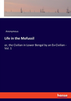 Life in the Mofussil : or, the Civilian in Lower Bengal by an Ex-Civilian - Vol. 1 by Anonymous - Paperback