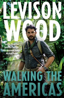 Walking the Americas : 'A wildly entertaining account of his epic journey' Daily Mail by Levison Wood - Hardback