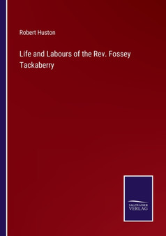 Life and Labours of the Rev. Fossey Tackaberry by Robert Huston - Paperback