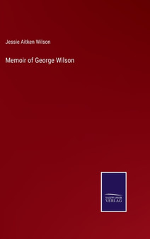 Memoir of George Wilson by Jessie Aitken Wilson - Hardback