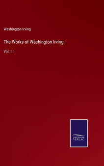 The Works of Washington Irving : Vol. II by Washington Irving - Hardback