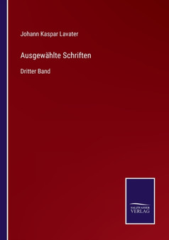 Ausgewahlte Schriften : Dritter Band by Johann Kaspar Lavater - Paperback