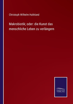 Makrobiotik; oder : die Kunst das menschliche Leben zu verlangern by Christoph Wilhelm Hufeland - Paperback