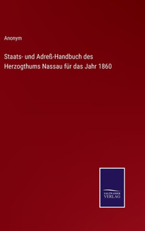 Staats- und Adress-Handbuch des Herzogthums Nassau fur das Jahr 1860 by Anonym - Hardback Staats- und Adress-Handbuch des Herzogthums Nassau fur das Jahr 1860 by Anonym - Hardback