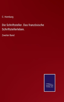 Die Schriftsteller. Das franzosische Schriftstellerleben. : Zweiter Band by C Homburg - Hardback