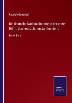 Die deutsche Nationalliteratur in der ersten Halfte des neunzehnten Jahrhunderts : Erster Band by Rudolph Gottschall - Paperback Die deutsche Nationalliteratur in der ersten Halfte des neunzehnten Jahrhunderts : Erster Band by Rudolph Gottschall - Paperback