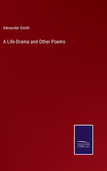 A Life-Drama and Other Poems by Alexander Smith - Hardback