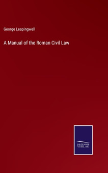 A Manual of the Roman Civil Law by George Leapingwell - Hardback