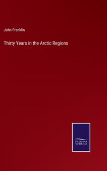 Thirty Years in the Arctic Regions by John Franklin - Hardback