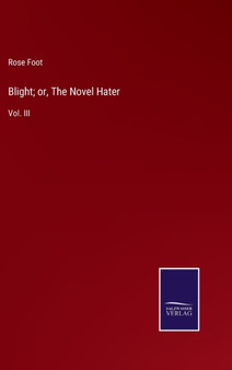 Blight; or, The Novel Hater : Vol. III by Rose Foot - Hardback