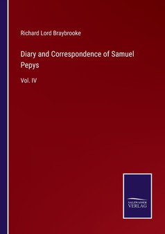 Diary and Correspondence of Samuel Pepys : Vol. IV by Richard Lord Braybrooke - Paperback