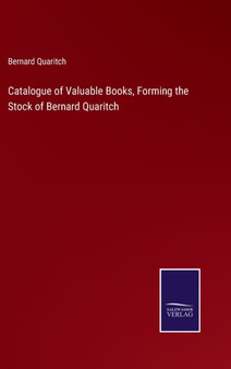 Catalogue of Valuable Books, Forming the Stock of Bernard Quaritch by Bernard Quaritch - Hardback