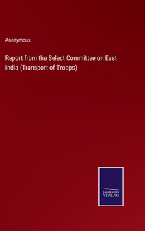 Report from the Select Committee on East India (Transport of Troops) by Anonymous - Hardback