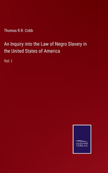 An Inquiry into the Law of Negro Slavery in the United States of America : Vol. I by Thomas R R Cobb - Hardback