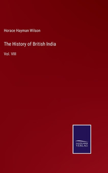 The History of British India : Vol. VIII by Horace Hayman Wilson - Hardback