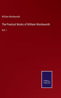 The Poetical Works of William Wordsworth : Vol. I by William Wordsworth - Hardback