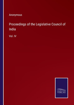 Proceedings of the Legislative Council of India : Vol. IV by Anonymous - Paperback