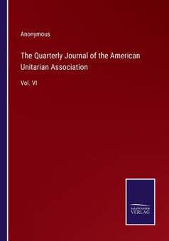 The Quarterly Journal of the American Unitarian Association : Vol. VI by Anonymous - Paperback