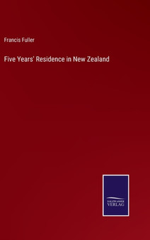 Five Years' Residence in New Zealand by Francis Fuller - Hardback