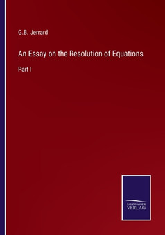 An Essay on the Resolution of Equations : Part I by G B Jerrard - Paperback