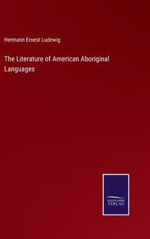 The Literature of American Aboriginal Languages by Hermann Ernest Ludewig - Hardback