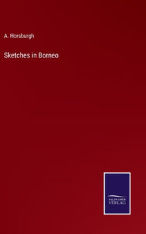Sketches in Borneo by A Horsburgh - Hardback