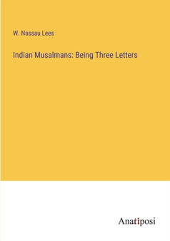Indian Musalmans : Being Three Letters by W Nassau Lees - Paperback