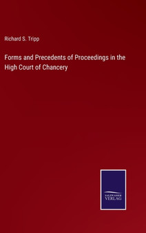 Forms and Precedents of Proceedings in the High Court of Chancery by Richard S Tripp - Hardback